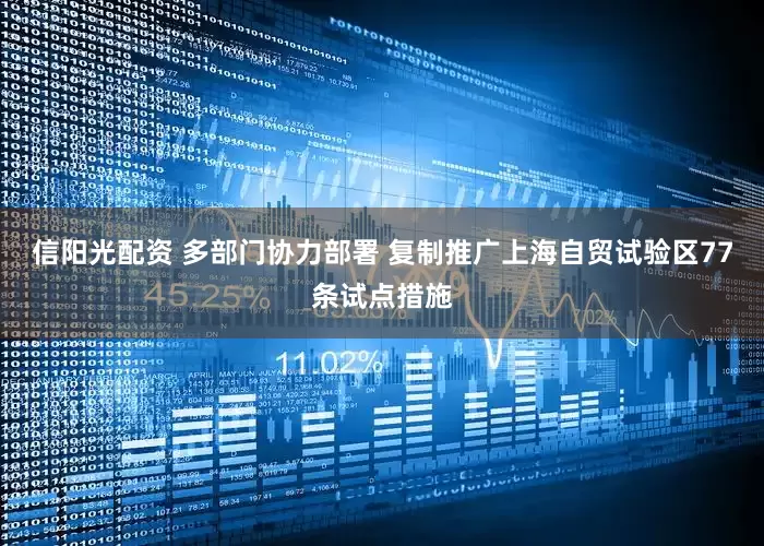 信阳光配资 多部门协力部署 复制推广上海自贸试验区77条试点措施