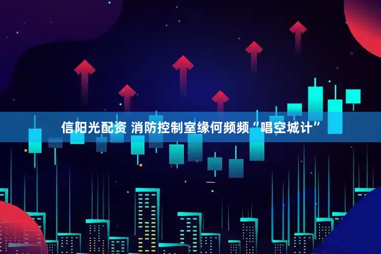 信阳光配资 消防控制室缘何频频“唱空城计”